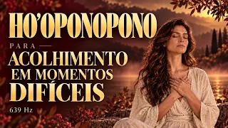 HO’OPONOPONO | Para Acolhimento em Momentos Difíceis: Limpeza de Memórias de Medo e Ansiedade, 639Hz