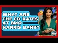 What Are The CD Rates At BMO Harris Bank - Ask Your Bank Teller