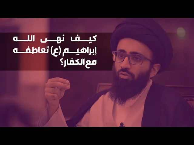 كيف نهى الله إبراهيم (ع) تعاطفه مع الكفار؟ | السيد علي أبو الحسن