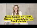 Nicole Kidman Net worth Houses Husband Children Age Lifestyle