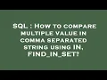 SQL How to compare multiple value in comma separated string using IN FIND - IN