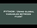 PYTHON Using global variables between files