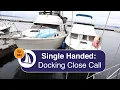 Ep 42 Single Handed Docking Departure Close Call