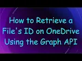 How to Retrieve a File s ID on OneDrive Using the Graph API