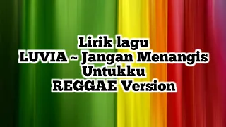 Download Lirik lagu LUVIA ~ Jangan Menangis Untukku [REGGAE Version] MP3