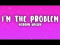 Morgan Wallen - I'm The Problem (Lyrics)