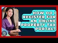 How Do I Register For An Online Property Tax Portal - Property Taxes Uncovered