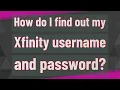 How do I find out my Xfinity username and password