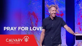 Pray for Love - Philippians 1:9-11 - Skip Heitzig