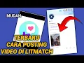 Cara posting video di aplikasi litmatch mudah