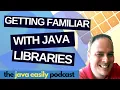 Getting Familiar with Java Libraries The Java Easily Podcast
