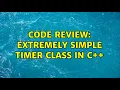 Code Review Extremely simple timer class in C 3 Solutions