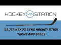 Bauer Nexus Sync Hockey Stick Techs and Specs