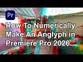 Nurmerically Create 3D Anaglyph s or Stills in Premiere Pro 2026 - An Updated Method