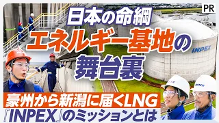 【日本の命綱・エネルギー基地】その舞台裏へ／INPEX 直江津LNG基地／日本最大規模のエネルギー開発企業INPEXのミッション／オーストラリアのイクシスLNGプロジェクト