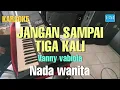 Download Lagu Jangan sampai tiga kali karaoke || nada wanita || Vanny vabiola || Karaoke pop