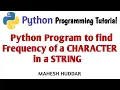 Python program to find the frequency of each character in the string by Mahesh Huddar