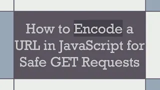 How to Encode a URL in JavaScript for Safe GET Requests