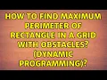 How to find Maximum perimeter of rectangle in a grid with obstacles Dynamic Programming