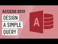 Access 2013 Designing a Simple Query