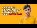 Program to display weekday between 1 to 7 using Switch case