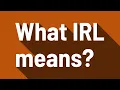 What IRL means