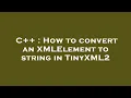 C How to convert an XMLElement to string in TinyXML2