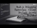 Node js Debugging Masterclass Chrome DevTools Secrets Revealed