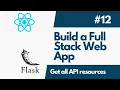 Build A Full-Stack Web Application with Flask And ReactJS - Part 12 Getting all API resources