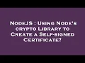 NodeJS Using Node s crypto Library to Create a Self-signed Certificate