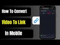 How To Convert Video To Llink In Mobile