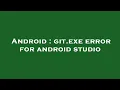 Android git exe error for android studio