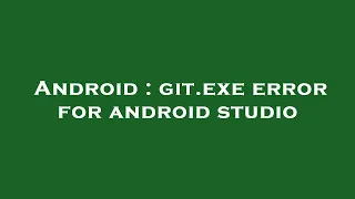 Android git exe error for android studio