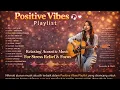 Lagu Positive Vibes Only 🎧 | Acoustic Songs to Relax, Focus \u0026 Feel Good