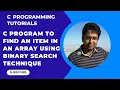 C program to search an item in array using Binary Search Technique Explanation with Logic Part-38
