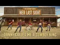 Her Last Sight - Danny Called Me A Cowboy King
