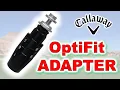Callaway OptiFit Adapter Explained Improve Your Ball Flight