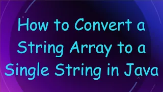 How to Convert a String Array to a Single String in Java