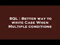 SQL Better way to write Case When Multiple conditions