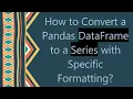 How to Convert a Pandas DataFrame to a Series with Specific Formatting