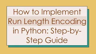 How to Implement Run Length Encoding in Python Step-by-Step Guide