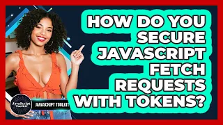 How Do You Secure JavaScript Fetch Requests With Tokens - JavaScript Toolkit