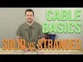 Cable Basics - Solid vs Stranded Cable