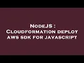 NodeJS Cloudformation deploy aws sdk for javascript