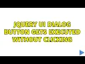 Jquery UI Dialog button gets executed without clicking 3 Solutions