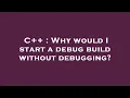 C Why would I start a debug build without debugging