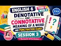 ENGLISH 6 TERM 1 WEEK 3 SESSION 3 DENOTATIVE AND CONNOTATIVE MEANING OF A WORD PUNCTUATION CLUES