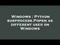 Windows Python subprocess Popen as different user on Windows