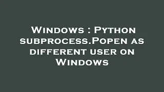 Windows Python subprocess Popen as different user on Windows