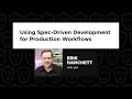 Using Spec Driven Development for Production Workflows